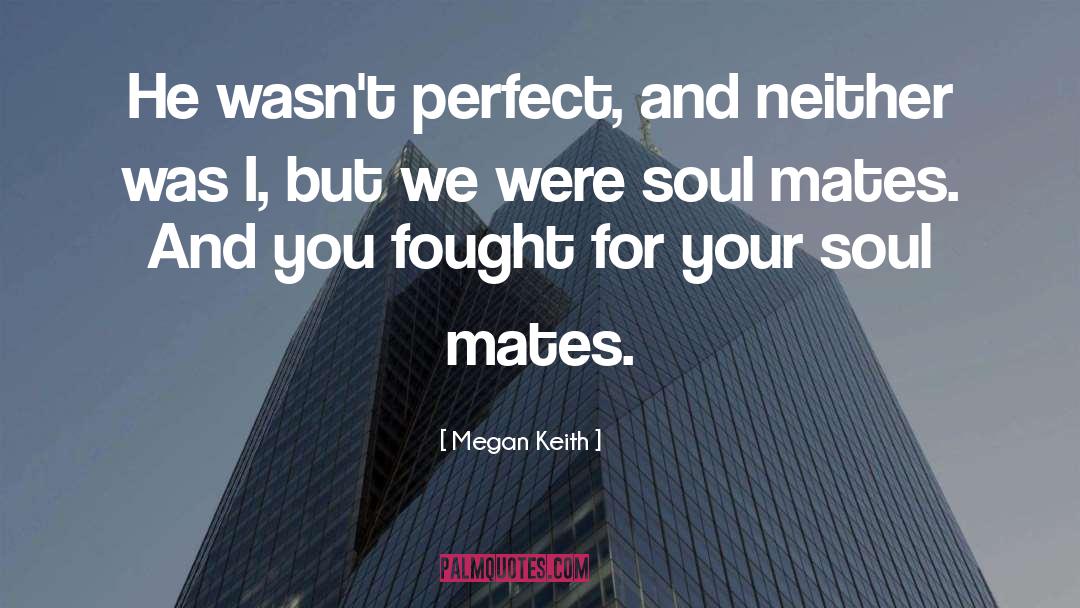 Megan Keith Quotes: He wasn't perfect, and neither