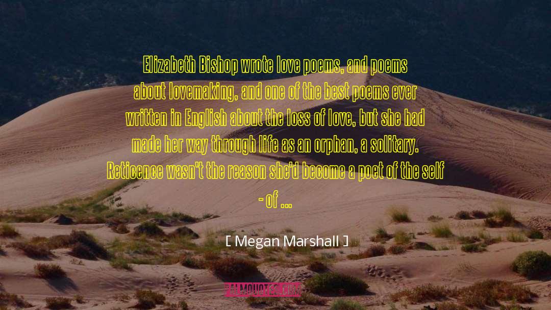 Megan Marshall Quotes: Elizabeth Bishop wrote love poems,
