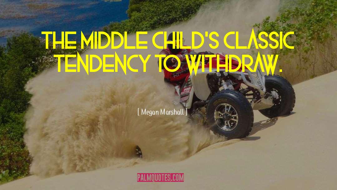 Megan Marshall Quotes: the middle child's classic tendency