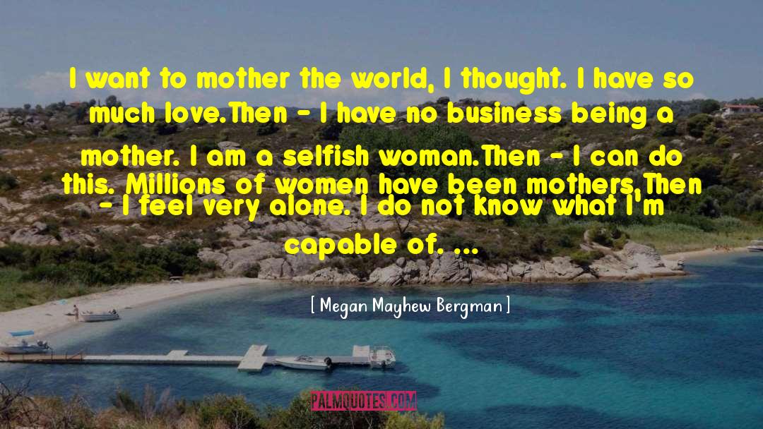 Megan Mayhew Bergman Quotes: I want to mother the