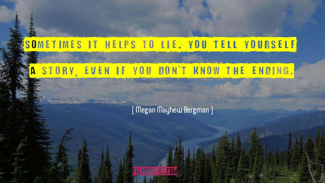 Megan Mayhew Bergman Quotes: Sometimes it helps to lie.