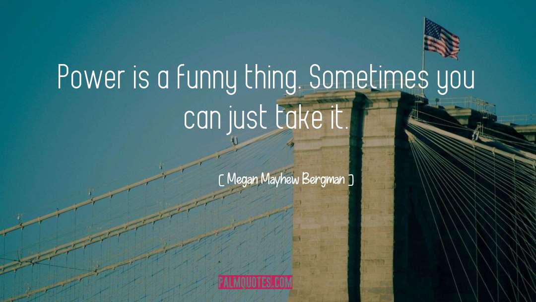 Megan Mayhew Bergman Quotes: Power is a funny thing.