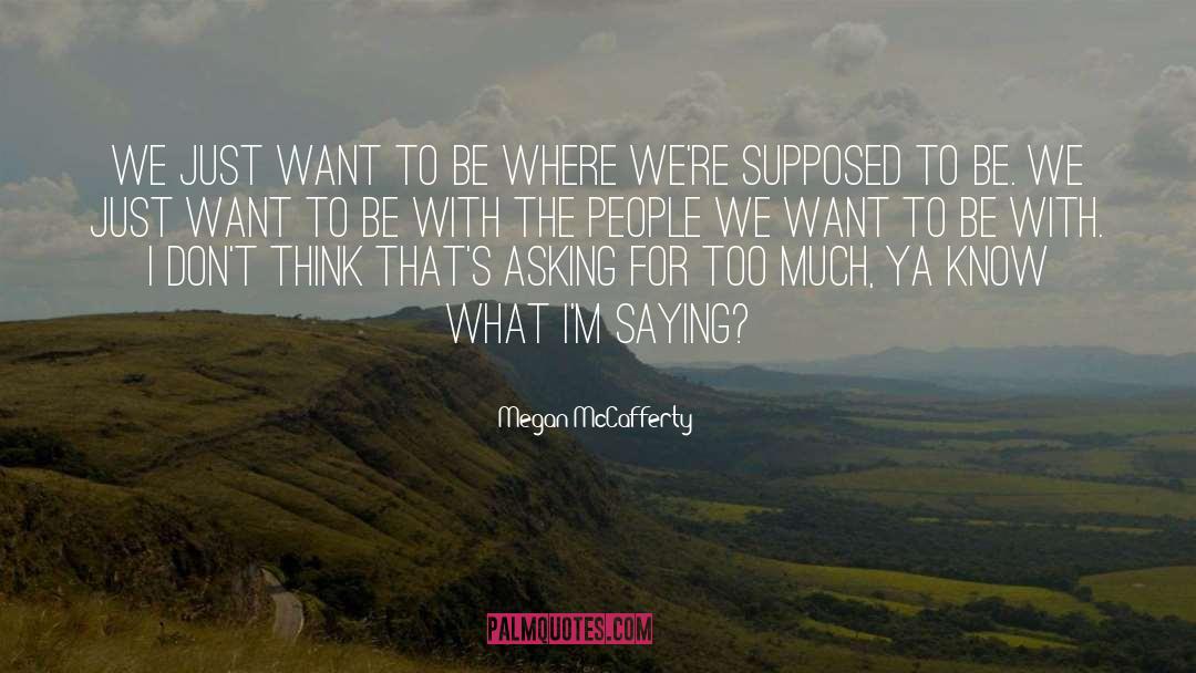 Megan McCafferty Quotes: We just want to be