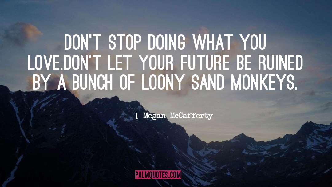Megan McCafferty Quotes: Don't stop doing what you