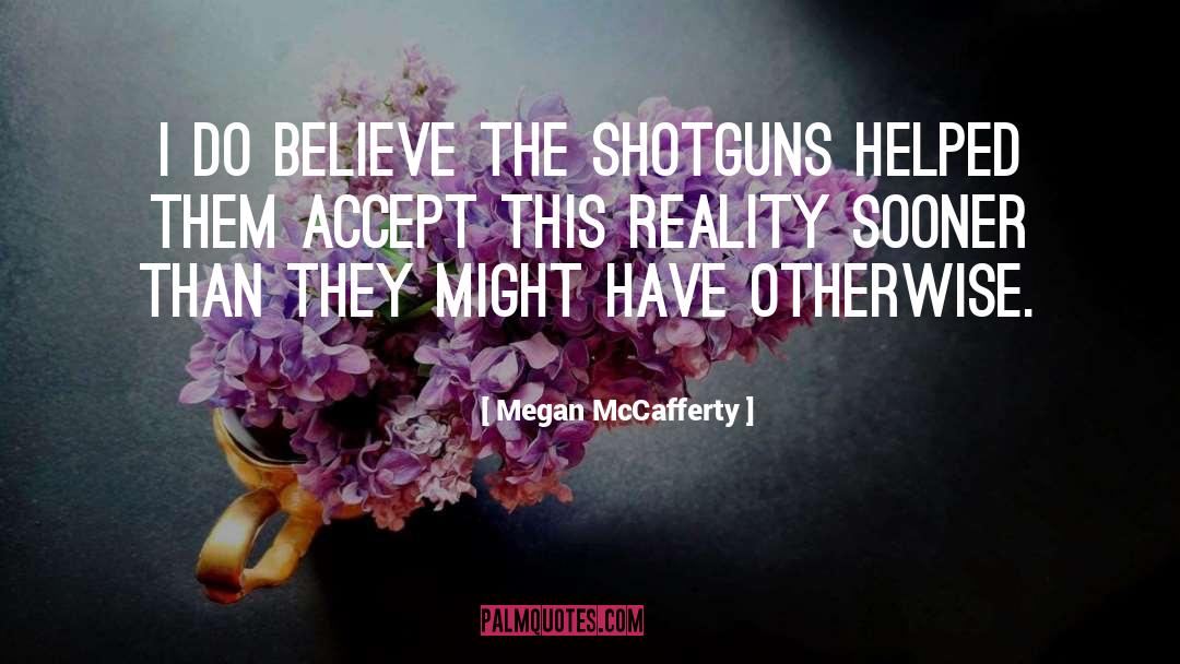 Megan McCafferty Quotes: I do believe the shotguns