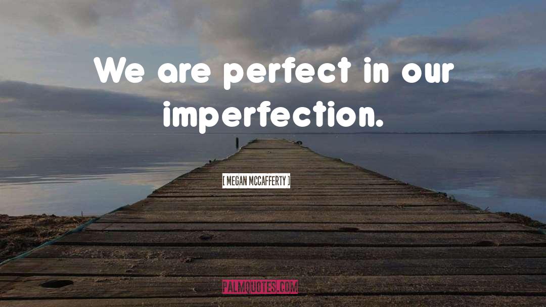 Megan McCafferty Quotes: We are perfect in our