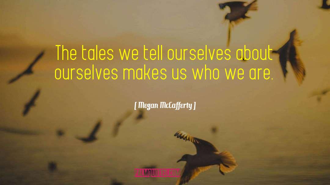 Megan McCafferty Quotes: The tales we tell ourselves