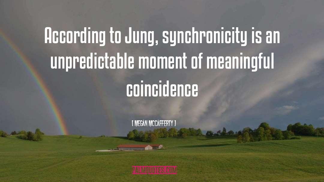 Megan McCafferty Quotes: According to Jung, synchronicity is