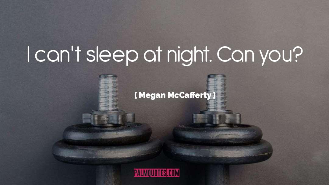 Megan McCafferty Quotes: I can't sleep at night.