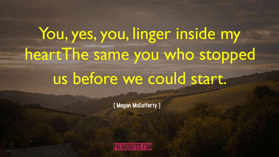 Megan McCafferty Quotes: You, yes, you, linger inside