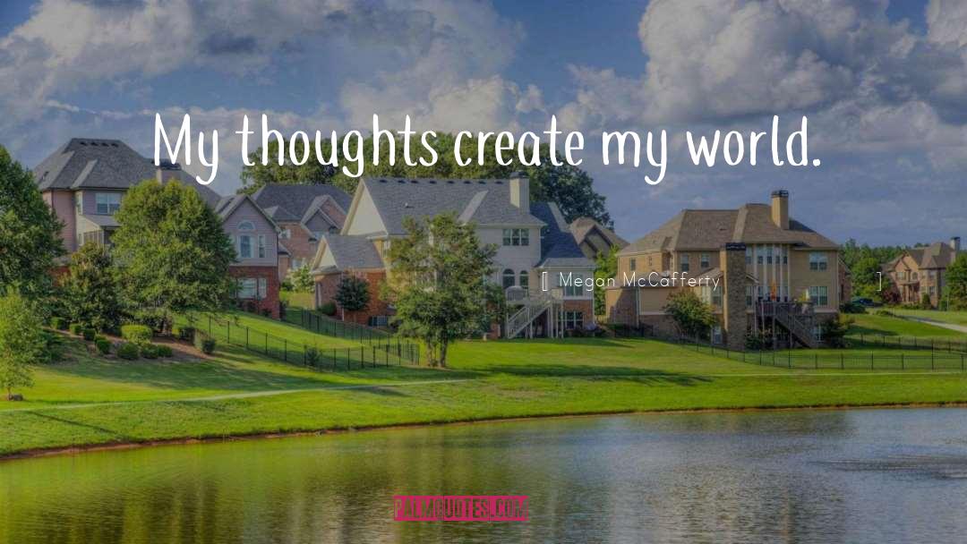 Megan McCafferty Quotes: My thoughts create my world.