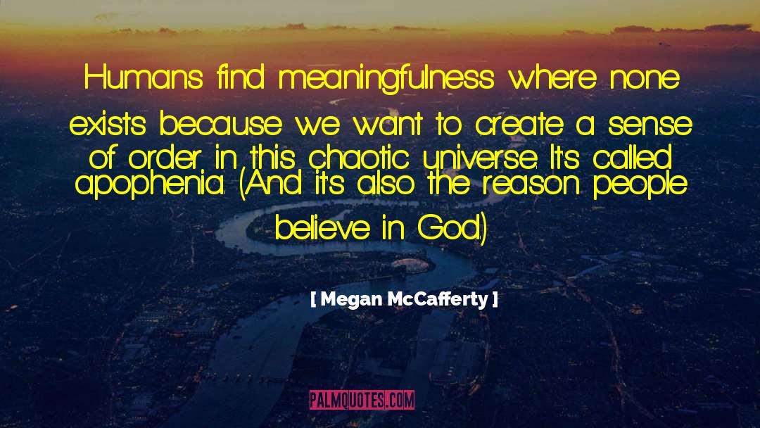 Megan McCafferty Quotes: Humans find meaningfulness where none
