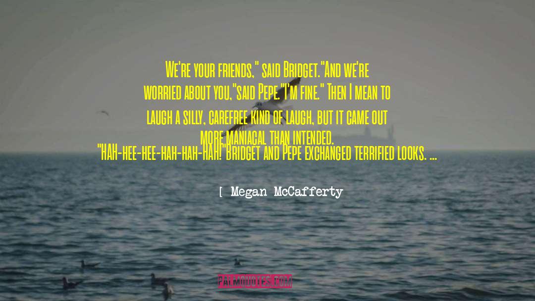 Megan McCafferty Quotes: We're your friends,