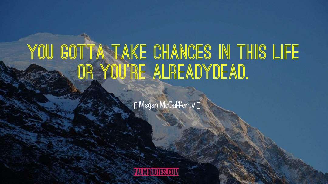 Megan McCafferty Quotes: You gotta take chances in
