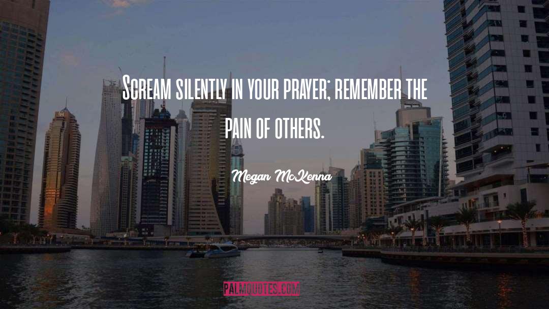 Megan McKenna Quotes: Scream silently in your prayer;