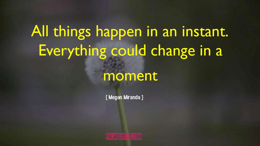 Megan Miranda Quotes: All things happen in an