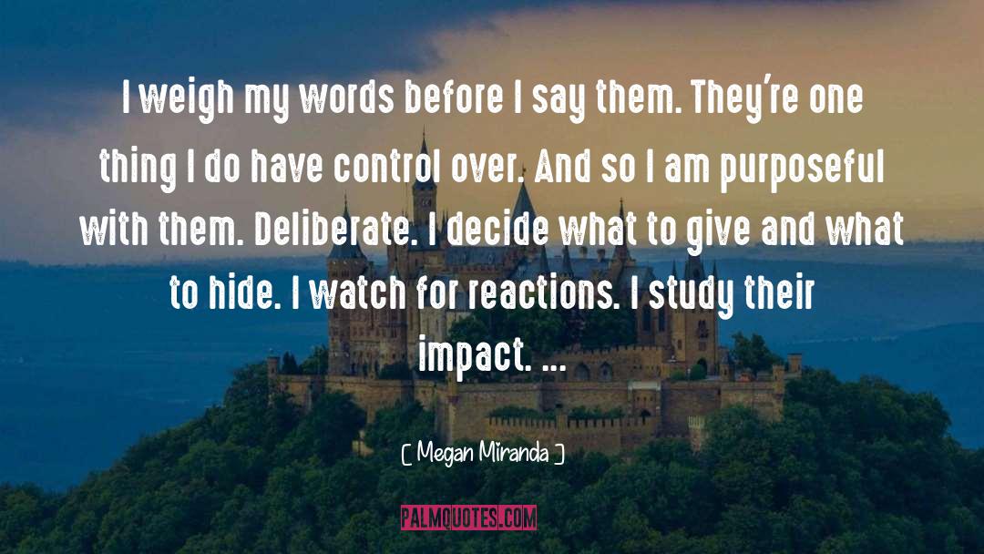 Megan Miranda Quotes: I weigh my words before