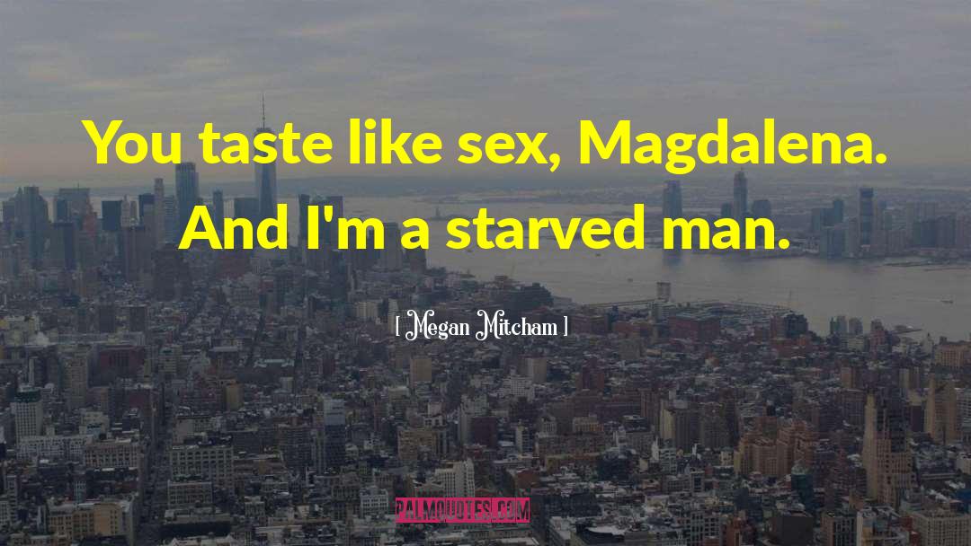 Megan Mitcham Quotes: You taste like sex, Magdalena.