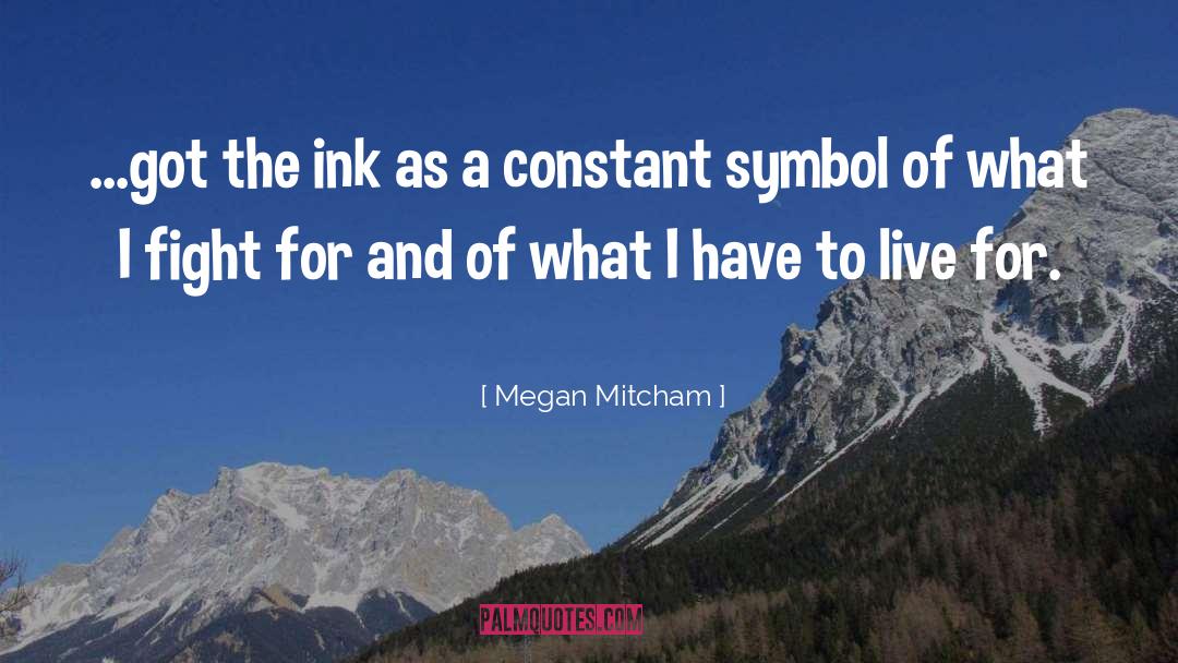 Megan Mitcham Quotes: ...got the ink as a