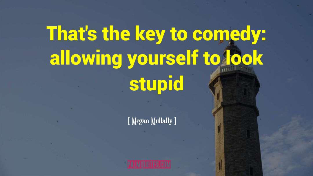 Megan Mullally Quotes: That's the key to comedy: