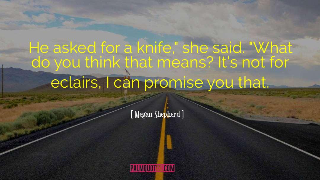 Megan Shepherd Quotes: He asked for a knife,