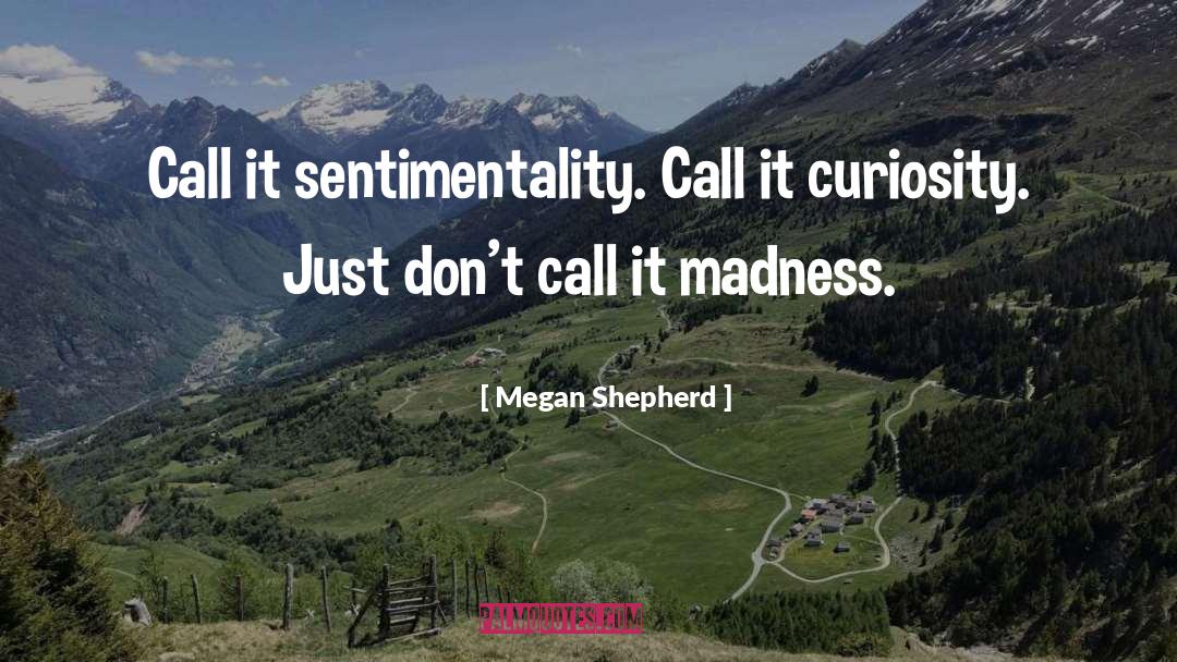 Megan Shepherd Quotes: Call it sentimentality. Call it