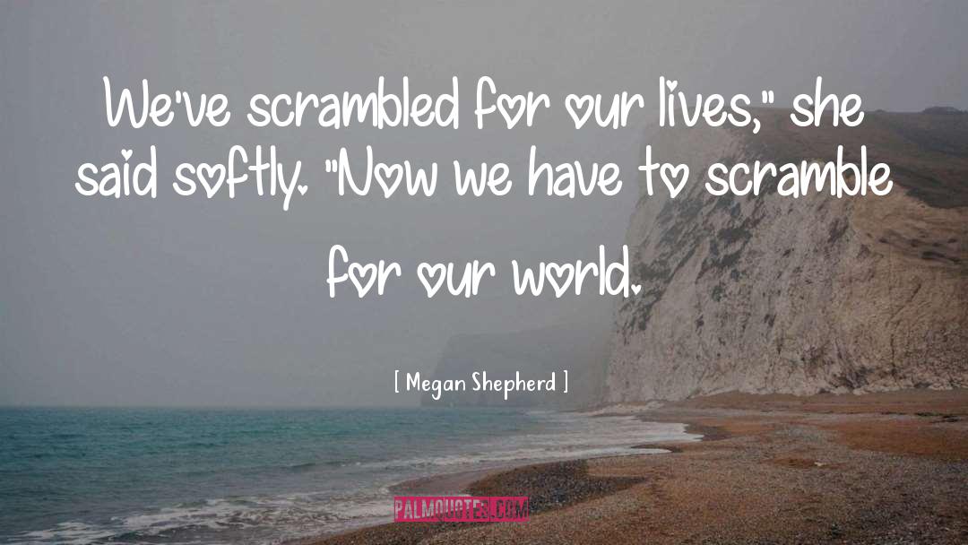 Megan Shepherd Quotes: We've scrambled for our lives,