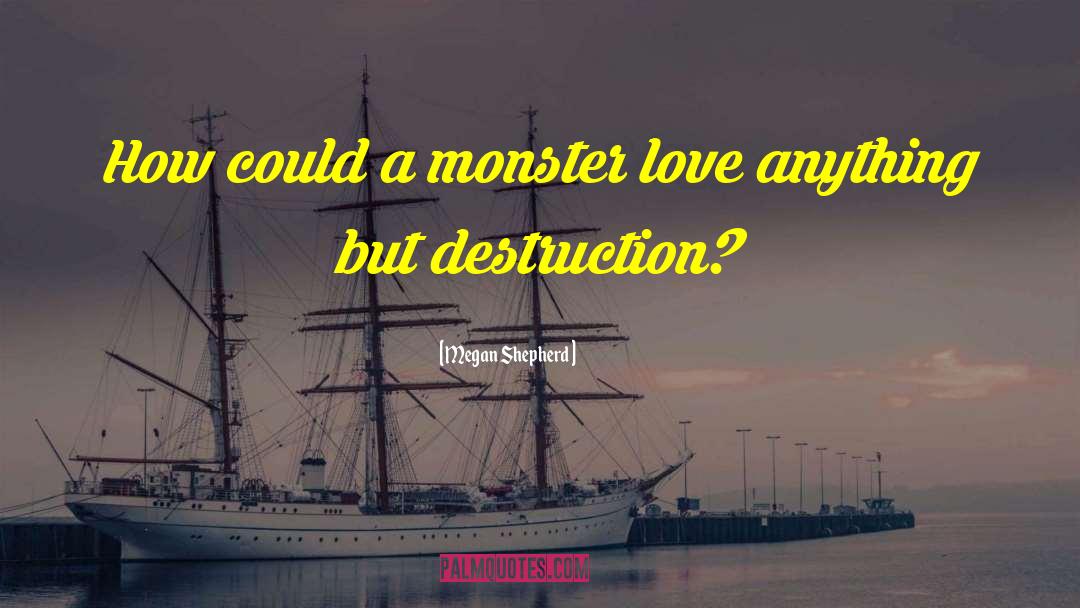 Megan Shepherd Quotes: How could a monster love