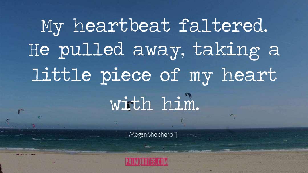 Megan Shepherd Quotes: My heartbeat faltered. He pulled