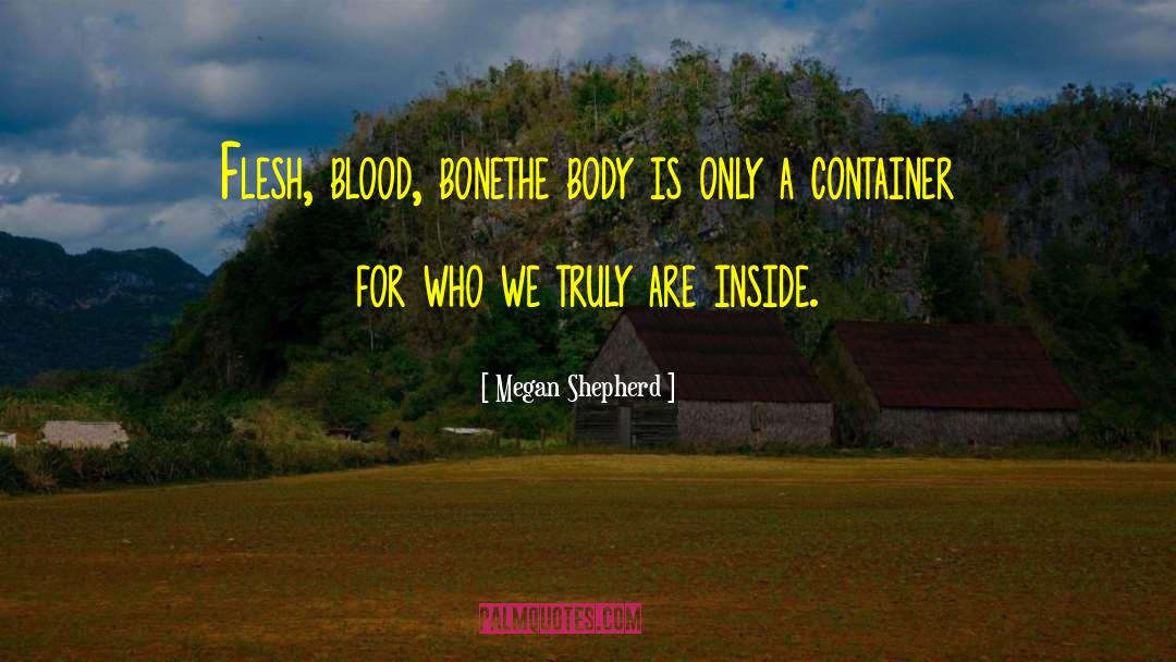 Megan Shepherd Quotes: Flesh, blood, bone<br>the body is