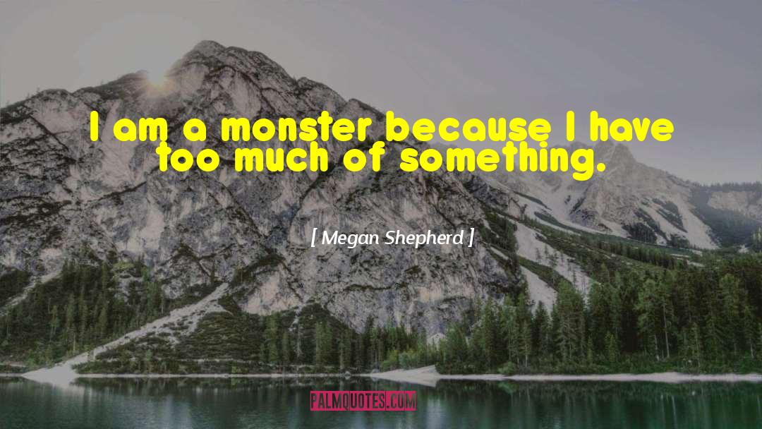 Megan Shepherd Quotes: I am a monster because