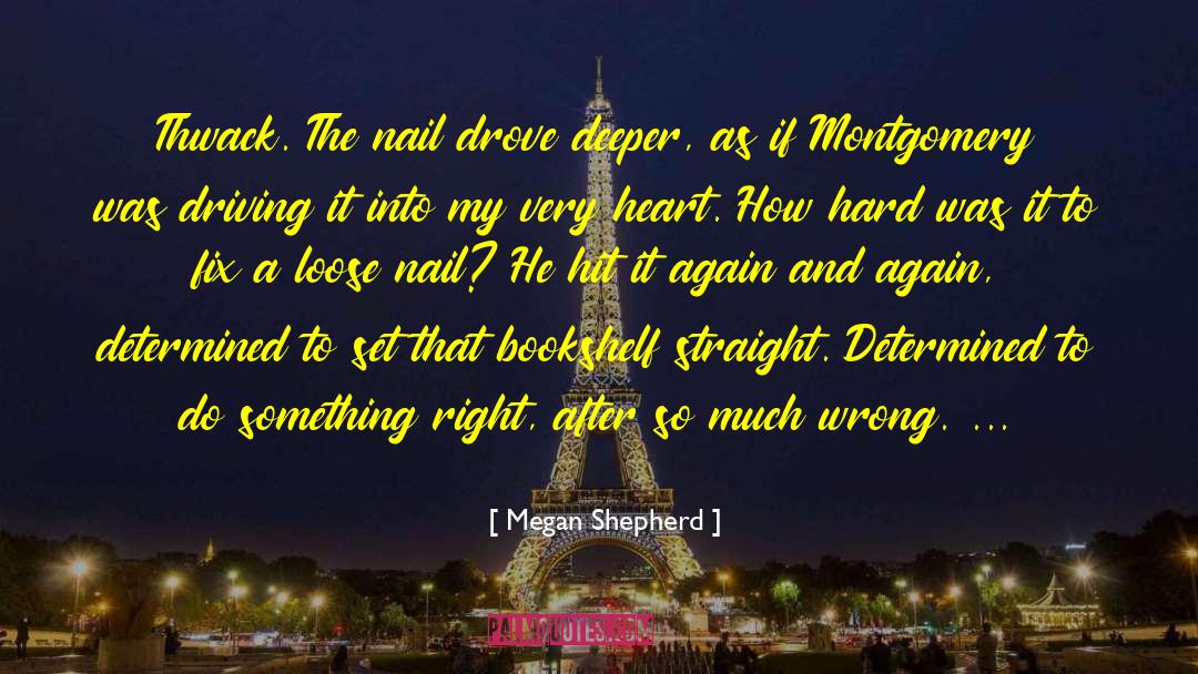 Megan Shepherd Quotes: Thwack. The nail drove deeper,
