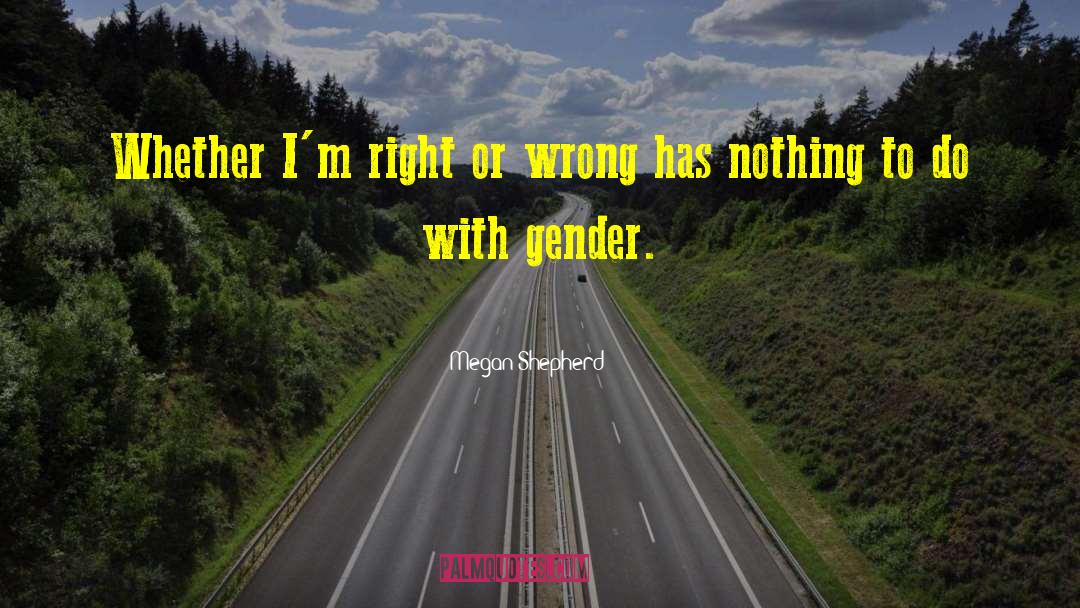 Megan Shepherd Quotes: Whether I'm right or wrong