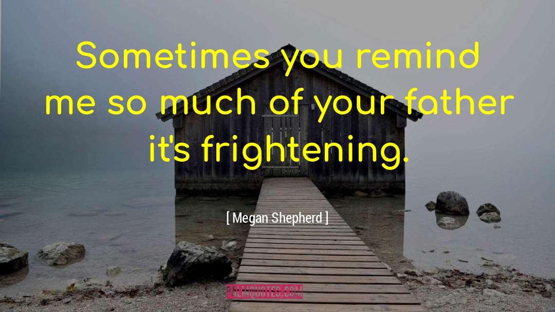 Megan Shepherd Quotes: Sometimes you remind me so