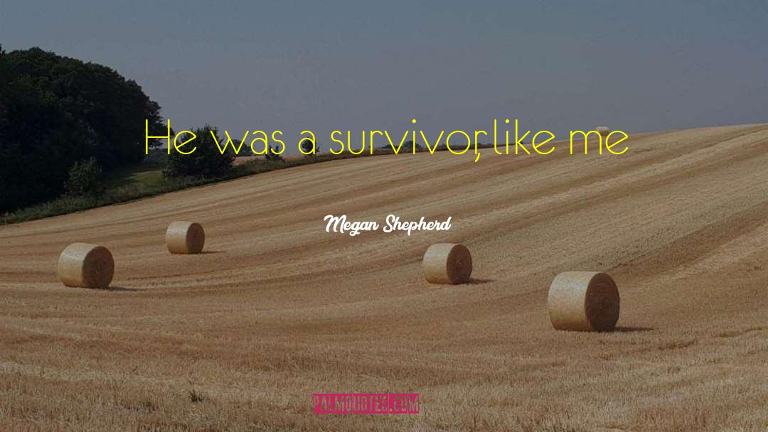 Megan Shepherd Quotes: He was a survivor, like