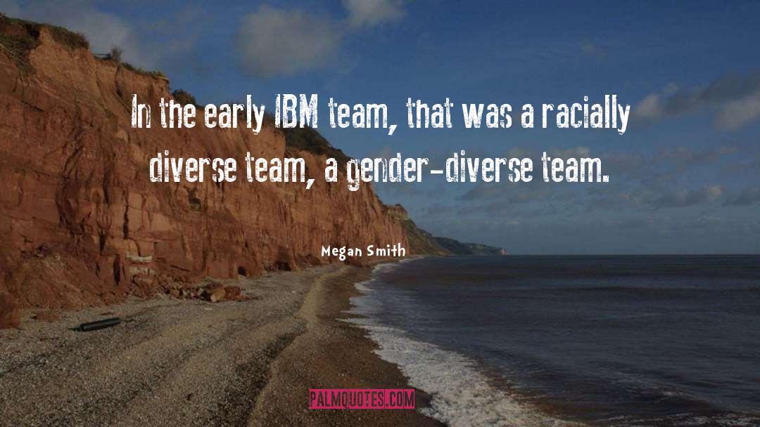 Megan Smith Quotes: In the early IBM team,