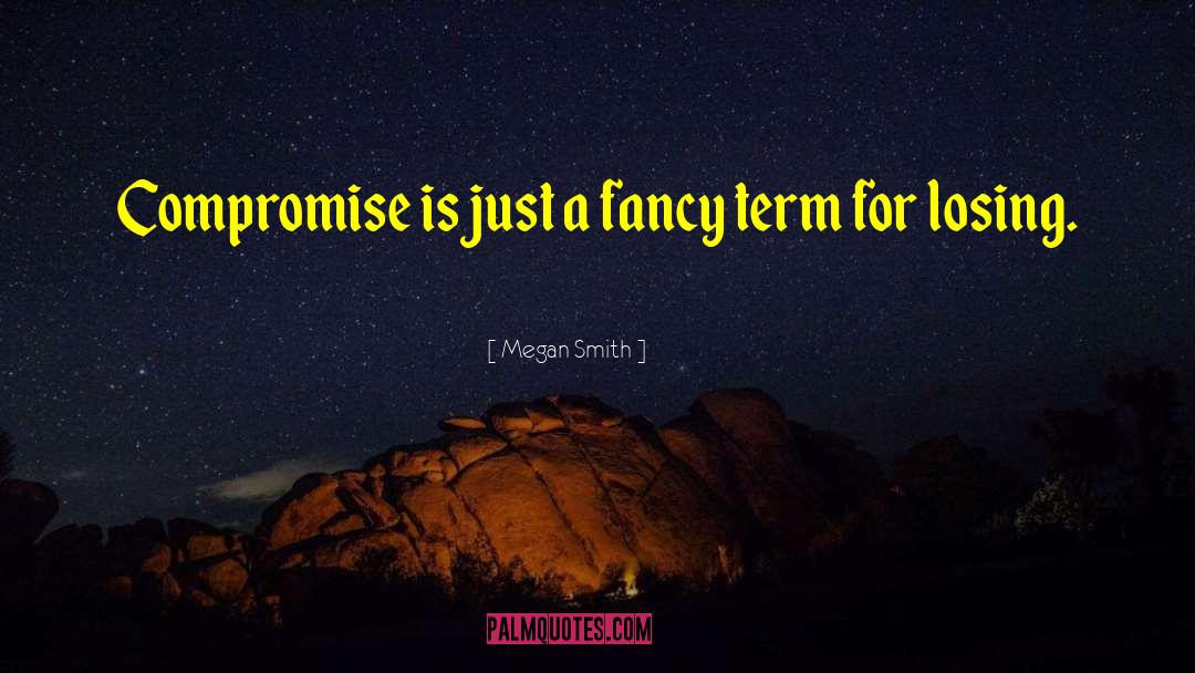 Megan Smith Quotes: Compromise is just a fancy
