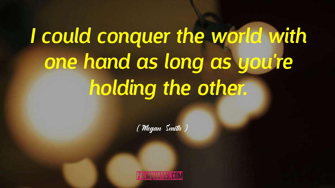 Megan Smith Quotes: I could conquer the world