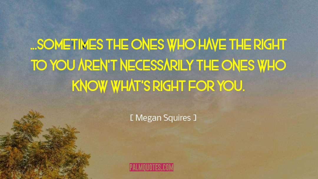 Megan Squires Quotes: ...sometimes the ones who have