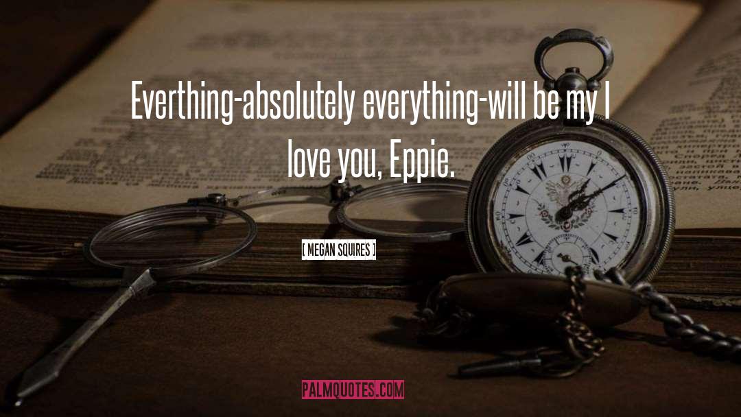 Megan Squires Quotes: Everthing-absolutely everything-will be my I