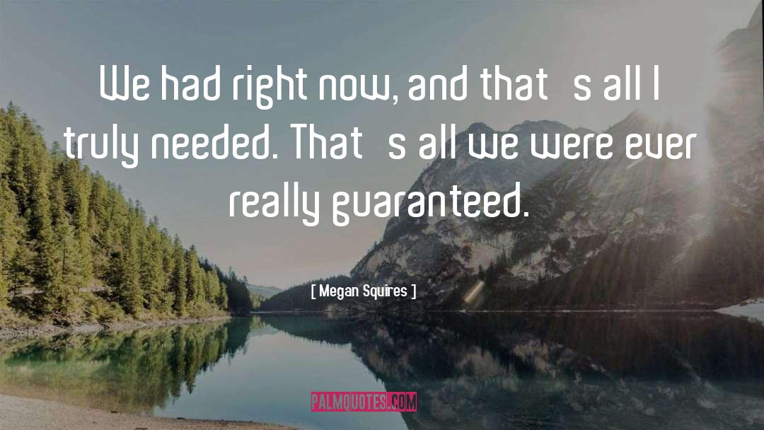 Megan Squires Quotes: We had right now, and