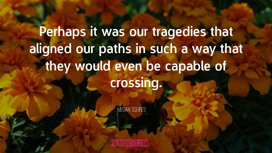 Megan Squires Quotes: Perhaps it was our tragedies