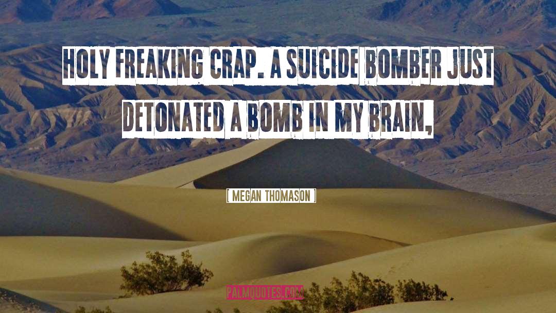 Megan Thomason Quotes: Holy freaking crap. A suicide