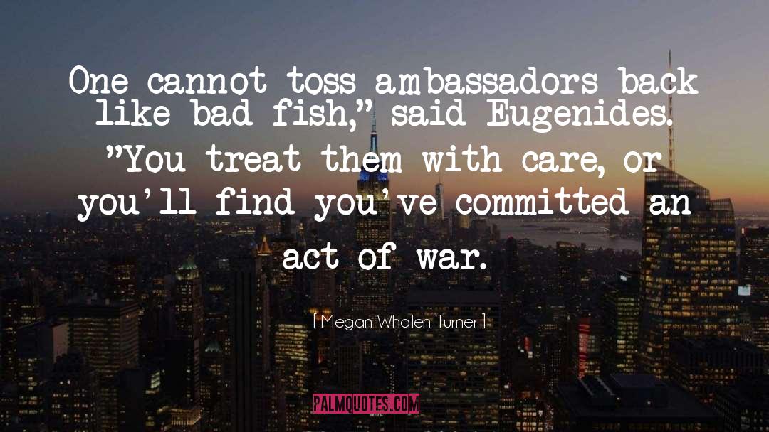 Megan Whalen Turner Quotes: One cannot toss ambassadors back