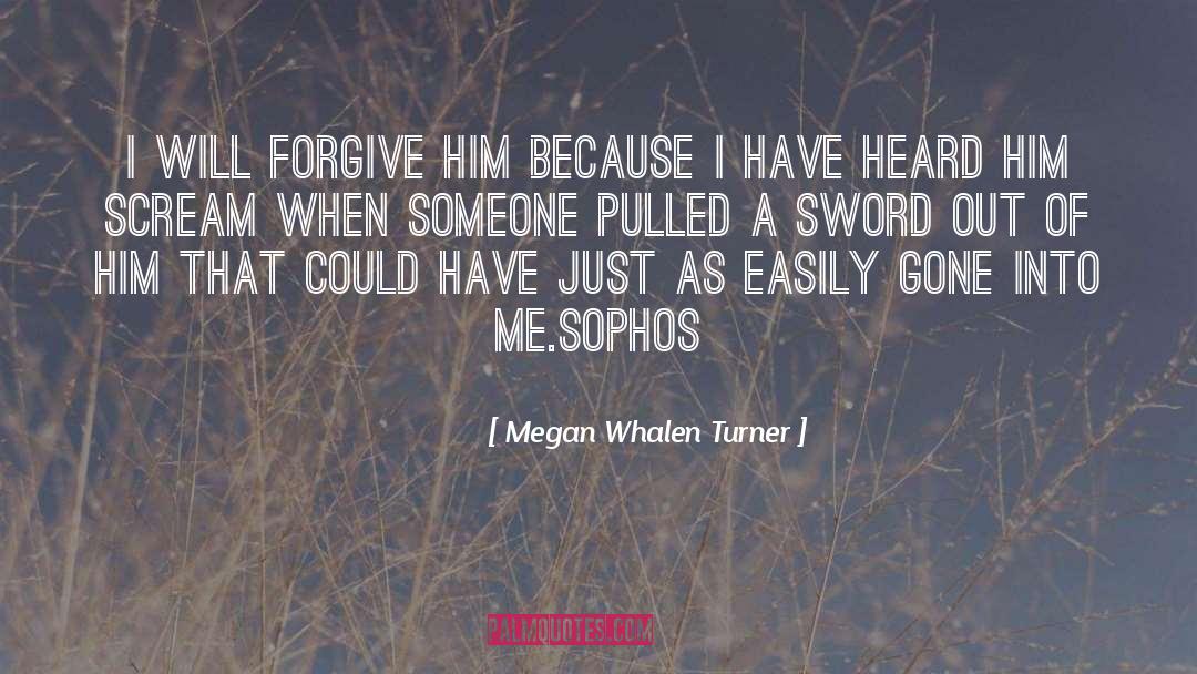 Megan Whalen Turner Quotes: I will forgive him because