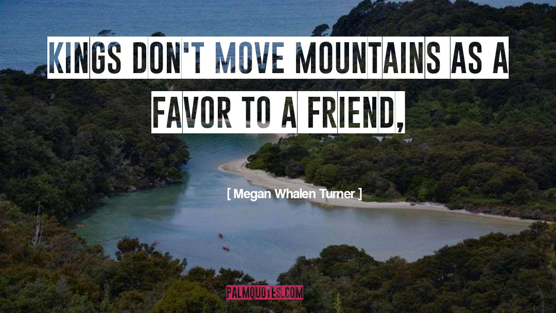 Megan Whalen Turner Quotes: Kings don't move mountains as