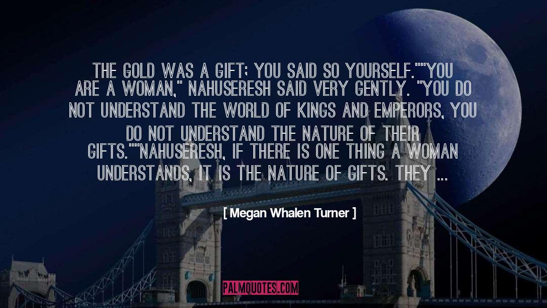 Megan Whalen Turner Quotes: The gold was a gift;