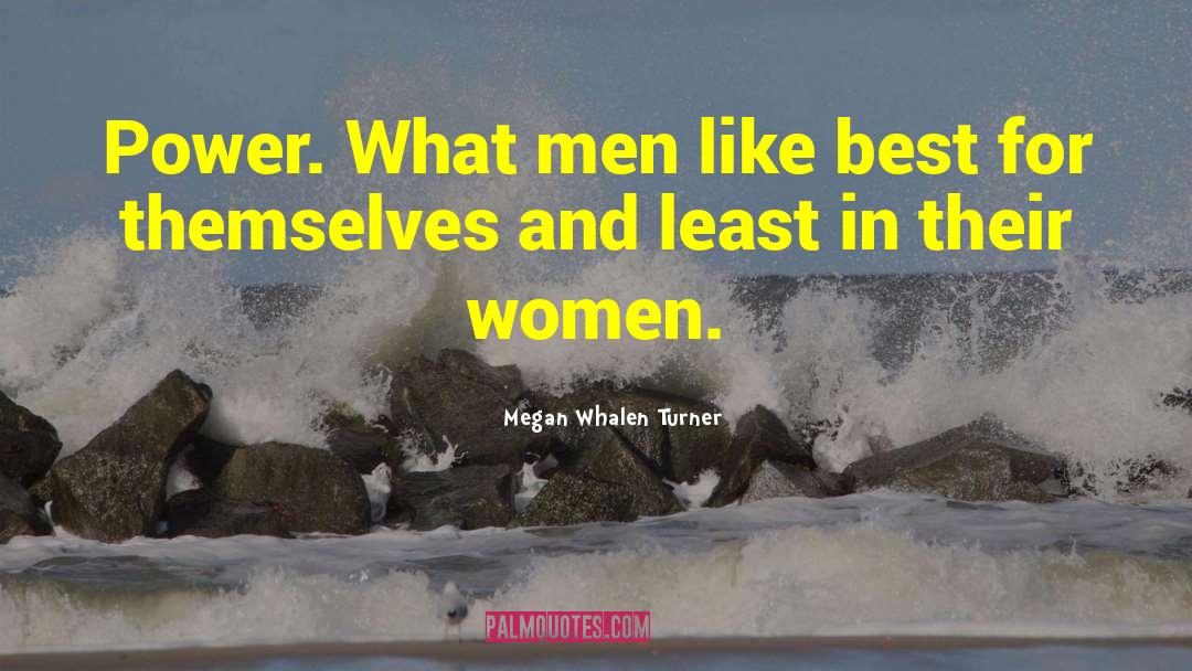 Megan Whalen Turner Quotes: Power. What men like best