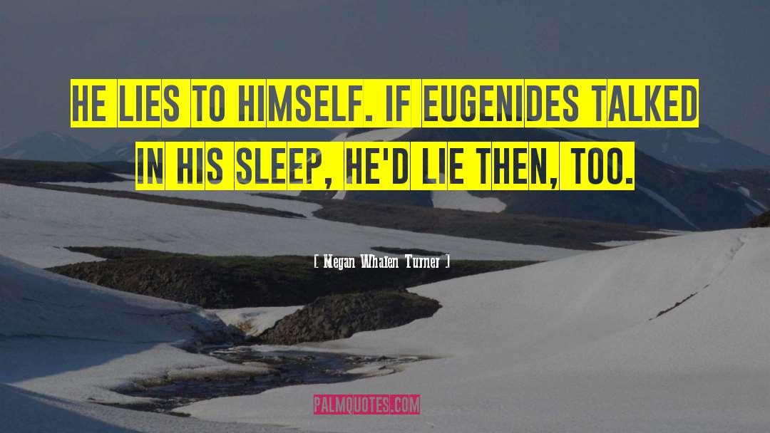 Megan Whalen Turner Quotes: He lies to himself. If