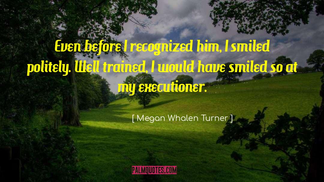 Megan Whalen Turner Quotes: Even before I recognized him,